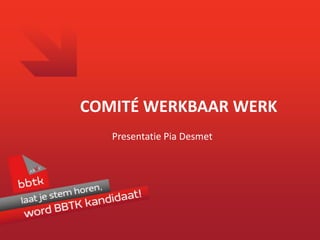 COMITÉ WERKBAAR WERK
   Presentatie Pia Desmet
 