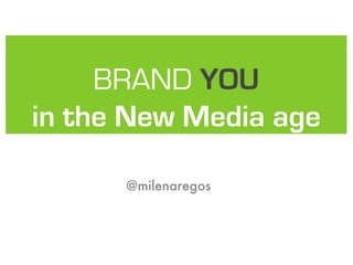 BRAND YOU
in the New Media age
@milenaregos
 