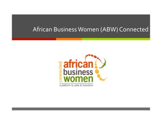 African	
  Business	
  Women	
  (ABW)	
  Connected	
  

 