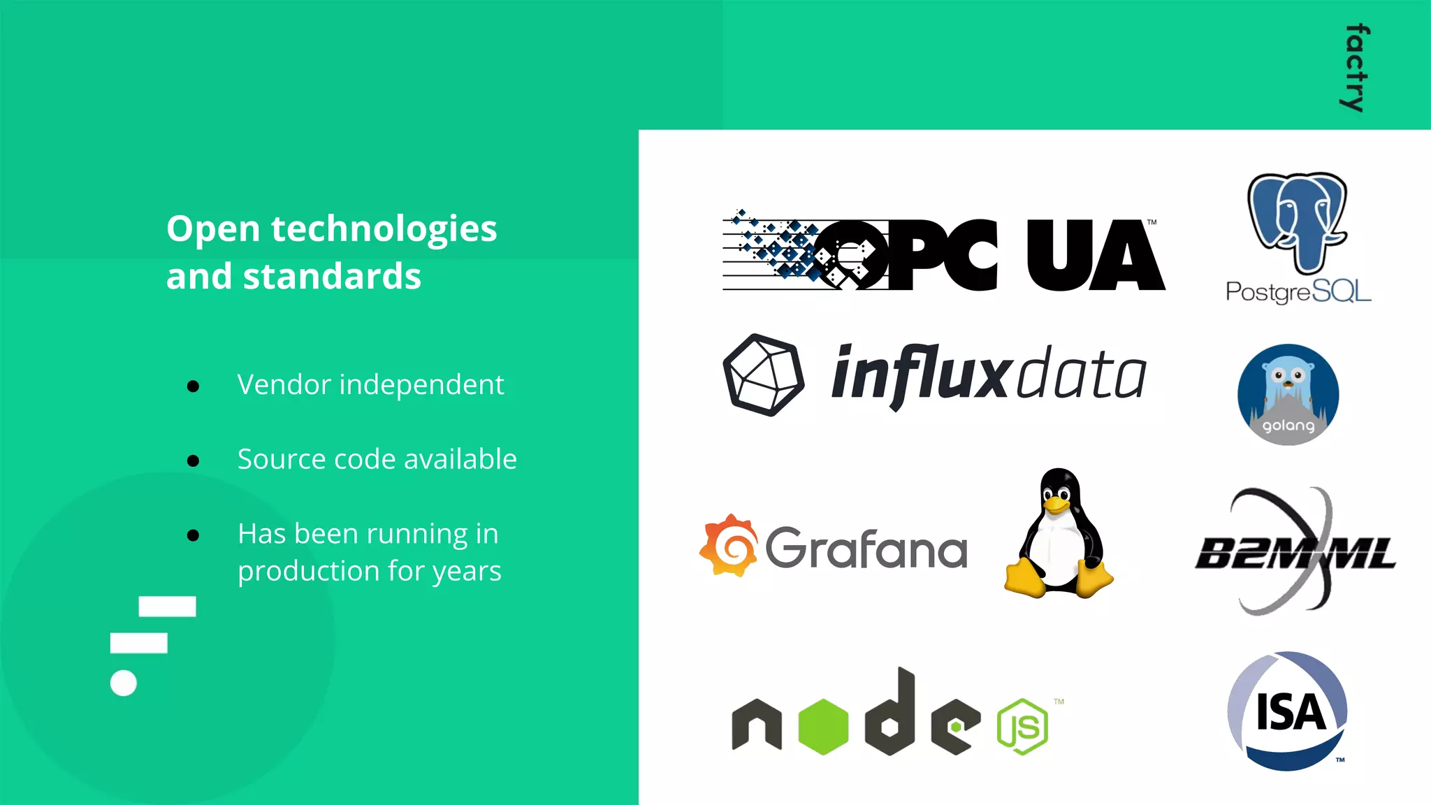 Open technologies
and standards
● Vendor independent
● Source code available
● Has been running in
production for years
 