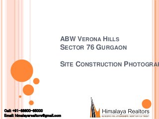 ABW VERONA HILLS
SECTOR 76 GURGAON
SITE CONSTRUCTION PHOTOGRAP
Call: +91-88600-85000
Email: himalayarealtors@gmail.com
 