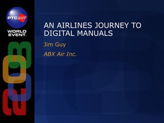 AN AIRLINES JOURNEY TO DIGITAL MANUALS Jim Guy ABX Air Inc. 