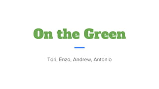 On the Green
Tori, Enzo, Andrew, Antonio
 