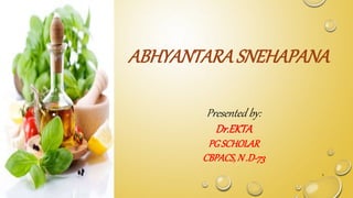 ABHYANTARASNEHAPANA
Presented by:
Dr.EKTA
PGSCHOLAR
CBPACS,N .D-73
1
 