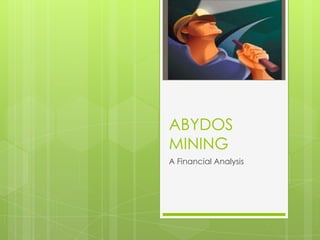 ABYDOS
MINING
A Financial Analysis

 