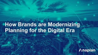 How Brands are Modernizing
Planning for the Digital Era
 