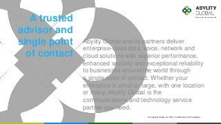 Abylity Global and its partners deliver
enterprise-class data, voice, network and
cloud solutions with superior performanc...