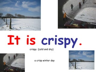 It is  crispy . crisp y  ( cold and dry ) a crisp winter day 