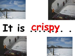 It is ........ .   crispy 
