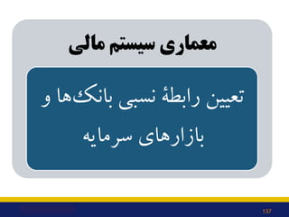 ‫ﻣﺎﻟﯽ‬ ‫ﺳﯿﺴﺘﻢ‬ ‫ﻣﻌﻤﺎري‬
‫و‬ ‫ﻫﺎ‬‫ﺑﺎﻧﮏ‬ ‫ﻧﺴﺒﯽ‬ ‫راﺑﻄﮥ‬ ‫ﺗﻌﯿﯿﻦ‬
‫ﺳﺮﻣﺎﯾﻪ‬ ‫ﺑﺎزارﻫﺎي‬
137
 
