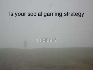 Is your social gaming strategy



             unclear?



          © 2013 AbZorba Games - Confidential
 