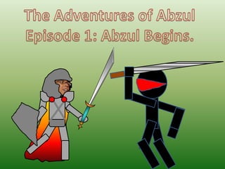 The Adventures of Abzul Episode 1: Abzul Begins. 