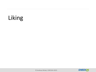 Liking




         © Andreas Nickel, CHECK24 2013
 