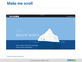 Make me scroll




* Quelle: http://iampaddy.com/lifebelow600/



                                              © Andreas Nickel, CHECK24 2013
 