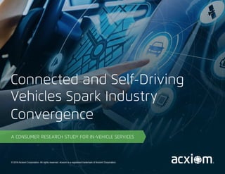 © 2018 Acxiom Corporation. All rights reserved. Acxiom is a registered trademark of Acxiom Corporation.
A CONSUMER RESEARCH STUDY FOR IN-VEHICLE SERVICES
Connected and Self-Driving
Vehicles Spark Industry
Convergence
 
