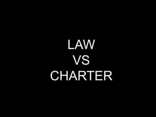 LAW
VS
CHARTER
 