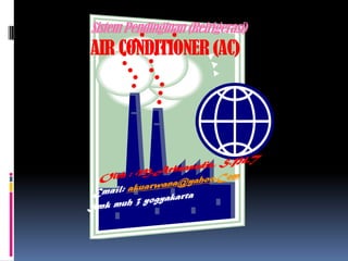 Sistem Pendinginan (Refrigerasi)
AIR CONDITIONER (AC)
 