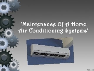 ‘Maintenance Of A Home
Air Conditioning Systems’
 