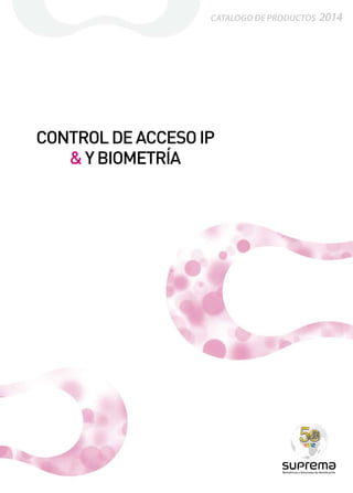 CONTROLDEACCESOIP
&YBIOMETRÍA
Biométricos y Soluciones de Identificación
CATALOGO DE PRODUCTOS 2014
 