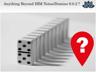 Anything Beyond IBM Notes/Domino 9.0.2 ?
 