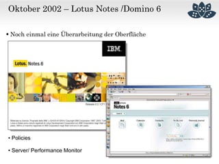 September 2003 – Lotus Notes/ Domino 6.5
 Integration von IBM Lotus Sametime® in den Client
• Ohne Zusatzkosten
• Chat un...