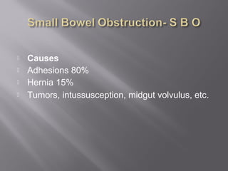  Causes
 Adhesions 80%
 Hernia 15%
 Tumors, intussusception, midgut volvulus, etc.
 