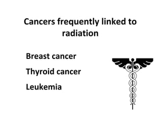 Cancers frequently linked to
radiation
Breast cancer
Thyroid cancer
Leukemia
 