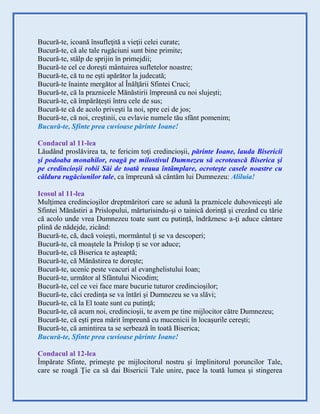 Bucură-te, icoană însufleţită a vieţii celei curate;
Bucură-te, că ale tale rugăciuni sunt bine primite;
Bucură-te, stâlp de sprijin în primejdii;
Bucură-te cel ce doreşti mântuirea sufletelor noastre;
Bucură-te, că tu ne eşti apărător la judecată;
Bucură-te înainte mergător al Înălţării Sfintei Cruci;
Bucură-te, că la praznicele Mănăstirii împreună cu noi slujeşti;
Bucură-te, că împărăţeşti întru cele de sus;
Bucură-te că de acolo priveşti la noi, spre cei de jos;
Bucură-te, că noi, creştinii, cu evlavie numele tău sfânt pomenim;
Bucură-te, Sfinte prea cuvioase părinte Ioane!
Condacul al 11-lea
Lăudând proslăvirea ta, te fericim toţi credincioşii, părinte Ioane, lauda Bisericii
şi podoaba monahilor, roagă pe milostivul Dumnezeu să ocrotească Biserica şi
pe credincioşii robii Săi de toată reaua întâmplare, ocroteşte casele noastre cu
căldura rugăciunilor tale, ca împreună să cântăm lui Dumnezeu: Aliluia!
Icosul al 11-lea
Mulţimea credincioşilor dreptmăritori care se adună la praznicele duhovniceşti ale
Sfintei Mănăstiri a Prislopului, mărturisindu-şi o tainică dorinţă şi crezând cu tărie
că acolo unde vrea Dumnezeu toate sunt cu putinţă, îndrăznesc a-ţi aduce cântare
plină de nădejde, zicând:
Bucură-te, că, dacă voieşti, mormântul ţi se va descoperi;
Bucură-te, că moaştele la Prislop ţi se vor aduce;
Bucură-te, că Biserica te aşteaptă;
Bucură-te, că Mănăstirea te doreşte;
Bucură-te, ucenic peste veacuri al evanghelistului Ioan;
Bucură-te, următor al Sfântului Nicodim;
Bucură-te, cel ce vei face mare bucurie tuturor credincioşilor;
Bucură-te, căci credinţa se va întări şi Dumnezeu se va slăvi;
Bucură-te, că la El toate sunt cu putinţă;
Bucură-te, că acum noi, credincioşii, te avem pe tine mijlocitor către Dumnezeu;
Bucură-te, că eşti prea mărit împreună cu mucenicii în locaşurile cereşti;
Bucură-te, că amintirea ta se serbează în toată Biserica;
Bucură-te, Sfinte prea cuvioase părinte Ioane!
Condacul al 12-lea
Împărate Sfinte, primeşte pe mijlocitorul nostru şi împlinitorul poruncilor Tale,
care se roagă Ţie ca să dai Bisericii Tale unire, pace la toată lumea şi stingerea
 