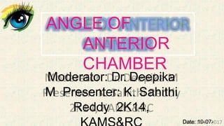 Moderator: Dr. Deepika
M Presenter: K. Sahithi
Reddy 2K14,
ANGLE OF
ANTERIOR
CHAMBER
Date: 10-07-
 