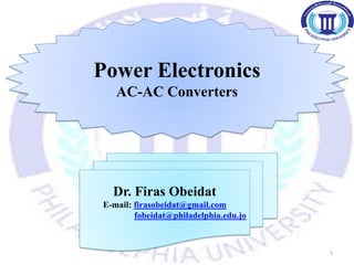 Power Electronics
AC-AC Converters
1
Dr. Firas Obeidat
E-mail: firasobeidat@gmail.com
fobeidat@philadelphia.edu.jo
 