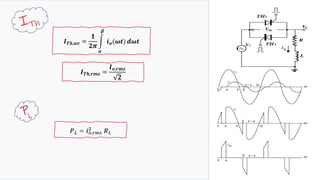 22
𝑰 𝑻𝒉,𝒂𝒗 =
𝟏
𝟐𝝅
න
𝜶
𝜷
𝒊 𝒐(𝝎𝒕) 𝒅𝝎𝒕
𝑰 𝑻𝒉,𝒓𝒎𝒔 =
𝑰 𝒐,𝒓𝒎𝒔
𝟐
𝑷 𝑳 = 𝒊 𝒐,𝒓𝒎𝒔
𝟐 𝑹 𝑳
 