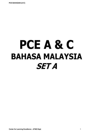 PCE BAHAGIAN (A+C)
Center for Learning Excellence – AT&D Dept 1
PCE A & C
BAHASA MALAYSIA
SET A
AGENCY TRAINING & DEVELOPMENT DEPT.
AIA CO. LTD
 