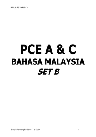 PCE BAHAGIAN (A+C)
Center for Learning Excellence – T & E Dept 1
PCE A & C
BAHASA MALAYSIA
SET B
AGENCY TRAINING & DEVELOPMENT DEPT.
AIA CO. LTD
 