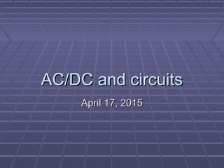 AC/DC and circuitsAC/DC and circuits
April 17, 2015April 17, 2015
 