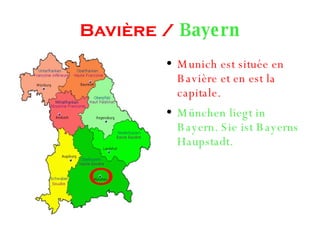 Bavière / Bayern Munich est située en Bavière et en est la capitale. München liegt in Bayern. Sie ist Bayerns Haupstadt.
