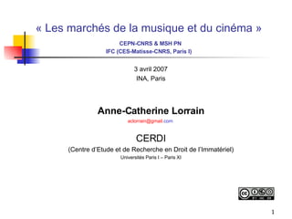 « Les marchés de la musique et du cinéma »   CEPN-CNRS & MSH PN IFC (CES-Matisse-CNRS, Paris I) ,[object Object],[object Object],[object Object],[object Object],[object Object],[object Object],[object Object]