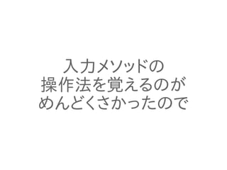入力メソッドの
操作法を覚えるのが
めんどくさかったので

 