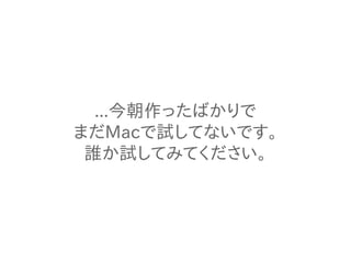 ...今朝作ったばかりで 
まだMacで試してないです。 
誰か試してみてください。 
 