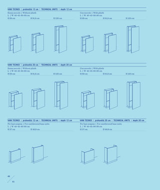 VANI TECNICI | profondità 12 cm | TECHNICAL UNITS | depth 12 cm
Senza zoccolo | Without plinth                                    Con zoccolo | With plinth
L | W 40-45-80-90 cm                                              L | W 40-45-80-90 cm
H 69 cm                H 81,8 cm                 H 120 cm         H 69 cm                 H 81,8 cm                H 120 cm




VANI TECNICI | profondità 20 cm | TECHNICAL UNITS | depth 20 cm
Senza zoccolo | Without plinth                                    Con zoccolo | With plinth
L | W 40-45-80-90 cm                                              L | W 40-45-80-90 cm
H 69 cm                H 81,8 cm                 H 120 cm         H 69 cm                 H 81,8 cm                H 120 cm




VANI TECNICI | profondità 12 cm | TECHNICAL UNITS | depth 12 cm   VANI TECNICI | profondità 20 cm | TECHNICAL UNITS | depth 20 cm
Per basi sospese | For cantilevered base units                    Per basi sospese | For cantilevered base units
L | W 40-45-80-90 cm                                              L | W 40-45-80-90 cm
H 37 cm                  H 49,8 cm                                H 37 cm                  H 49,8 cm




40

     41
 