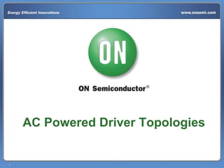 11
AC Powered Driver Topologies
 