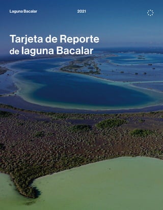 2021
Tarjeta de Reporte
de laguna Bacalar
Laguna Bacalar
 