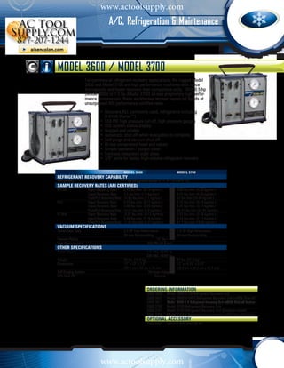 www.actoolsupply.com
                                      A/C, Refrigeration & Maintenance



MODEL 3600 / MODEL 3700
                    For commercial refrigerant recovery applications, the rugged Model
                    3600 and Model 3700 are high performance machines with twice
                    the capacity and faster recovery than competitive units. With 0.5 hp
                    (Model 3600) or 1.0 hp (Model 3700) oil-less proprietary high perfor-
                    mance compressors, these workhorses recover vapors nd liquids at
                    unsurpassed ARI performance certified rates.
            			 •	 Recovers ALL commonly used, refrigerants including
              		 R-410A (Puron™)
              	 •	 550 PSI high pressure cut-off, high pressure gauges	
              	 •	 LED system status display							
              	 •	 Rugged and reliable								
              	 •	 Automatic shut-off when evacuation is complete
            			 •	 Self purge and vacuum shut-off					
            			 •	 Hi-low compressor head and valves						
              	 •	 Simple operation / purges clean						
              	 •	 Contains integrated sight glass						
              	 •	 3/8” ports for faster, high-volume refrigerant recovery			

                                                 MoDEL 3600                                MODEL 3700
REFRIGERANT RECOVERY CAPABILITY		
Refrigerants	                                       All refrigerants except R-11, R-113 and R-123
SAMPLE RECOVERY RATES (ARI CERTIFIED)		
R410A	               Vapor Recovery Rate: 	 0.42 lbs./min. (0.19 kg/min.)	                 0.84 lbs./min. (0.38 kg/min.)
	                    Liquid Recovery Rate: 	 3.3 lbs./min. (1.5 kg/min.)	                  9.37 lbs./min. (4.25 kg/min.)
	                    Push/Pull Recovery Rate: 	 15.65 lbs./min (7.1 kg/min.)	              53 lbs./min (24.04 kg/min.)	
R22	                 Vapor Recovery Rate: 	 0.37 lbs./min. (0.17 kg/min.)	                 0.75 lbs./min. (0.34 kg/min.)
	                    Liquid Recovery Rate: 	 4.96 lbs./min. (2.25 kg/min.)	                8.31 lbs./min. (3.77 kg/min.)
	                    Push/Pull Recovery Rate: 	 13.01 lbs./min (5.9 kg/min.)	              50.51 lbs./min (22.91 kg/min.)	
R134A	               Vapor Recovery Rate:	        0.29 lbs./min. (0.13 kg/min.)	           0.57 lbs./min. (0.26 kg/min.)
	                    Liquid Recovery Rate: 	 3.86 lbs./min. (1.75 kg/min.)	                6.12 lbs./min. (2.77 kg/min.)
	                    Push/Pull Recovery Rate: 	 11.84 lbs./min (5.37 kg/min.)	             41.7 lbs./min (18.92 kg/min.)
VACUUM SPECIFICATIONS	                          	
Compressor Type		                               0.5 HP High Performance 	                  1.0 HP High Performance		
		                                              Oil-less Reciprocating	                    Oil-less Reciprocating
Vacuum Rating	                                                            13” Hg+	
High Pressure Limit	                                                550 PSI (37.9 bar)	
OTHER SPECIFICATIONS	                           	
Power Source	                                                      115 VAC, 50/60 Hz
	                                                                  230 VAC, 50/60 Hz	
Weight		                                        35 lbs. (15.9 kg)	                         47 lbs. (21.3 kg)
Dimensions		                                    12” x 13” x 7.5”	                          12” x 14.25” x 8.75” 			
		                                              (30.5 cm x 33 cm x 19 cm)	                 (30.5 cm x 36.2 cm x 22.3 cm)
Self Purging System	                                                 No hose changes	
80% Shut-Off	                                                            Optional	


                                                                   ORDERING INFORMATION	
                                                                   2000-3600    	   Model 	3600 410A Refrigerant Recovery Unit
                                                                   2000-3601    	   Model	 3600 410A-S Refrigerant Recovery Unit w/80% Shut-off
                                                                   2000-3611    	   Model 	3600 R-S Refrigerant Recovery Unit w/80% Shut-off Feature
                                                                   2000-3700    	   Model 	3700 Refrigerant Recovery Unit
                                                                   2000-3707    	   Model 	3700 Refrigerant Recovery Unit (European model)
                                                                   2000-3701    	   Model 	3700-S Refrigerant Recovery Unit w/80% Shut-off Feature
                                                                   OPTIONAL ACCESSORY	
                                                                   2002-0081 	 Optional 80% Shut-Off Kit




                                www.actoolsupply.com
 