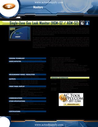 www.actoolsupply.com
                                                    Monitors



Single-Zone Gas Leak Monitor (HGM-SZ / AGM-SZ)
                                                   The HGM-SZ (Halogen Gas Monitor Single-Zone) is designed for continuous single-point
                                                   monitoring of Ammonia, CFC, HFC, HCFC and Halon refrigerant gases. The HGM-SZ displays
                                                   the type of gas being monitored, along with displaying both the current gas level and the peak
                                                   gas level detected on its front panel LCD. The instrument retains a log of previous readings that
                                                   can be easily accessed for analysis.

                                                   An internal audible alarm and front panel indicators are provided to signal alarm and fault
                                                   conditions, and relay contacts can be used to trigger external alarm devices in the event
                                                   of a system fault, or if a leak (small), spill (medium), or evacuation (large) level of gas is
                                                   detected. The system also includes a 4-20 mA current loop interface that can be connected to
                                                   remote monitoring equipment. Bacharach’s gas leak monitor family of products are compliant
                                                   with ASHRAE standards, 15-9994 and 15-2004, and meets California Code Regulations for
                                                   Refrigerant Monitors.




sensing technology                                     			       •	 No costly calibrations required
Detector	     Single Pass, Non-dispersive Infrared (NDIR) 	      •	 Single-zone gas leak refrigerant monitor					
gases detected                                            	      •	 Measurement range of 0-10,000 ppm					
HGM - SZ	                                                 	
              R-11, R-12, R21, R-22, R-23, R-113, R-114, R-123 	 •	 Sensitivity to 1 ppm							
	                                                         	
              R-124, R125, R-134a,R-227, R236FA, R245Fa, 		      •	 Provides continuous, unattended monitoring				
	                                                         	
              R-401a, R-402a, R-402b, R-404a, R-407a, R407c,	    •	 Capable of detecting and measuring any CFC, HFC or HCFC		
	                                                         	
              R-408a, R409a, R-410a, R422a, R422d, R424A, 	      •	 Can monitor a location up to 500 feet from display unit
	             R426A, R427a, R-500, R-502, R-503, R-507, 		
                                                       			       •	 Other models are available that detect and monitor gases such 		
	             R508b, HFP, H-1211, H-1301, H-2402, N-1230,		
                                                          		 as low range and high range CO2, and Nitrous Oxide (N2O)
	                         FA188, FC72, HFO-1234YF
AGM-SZ	                   Ammonia (NH3) - also known as R-717
measurement range / resolution
All Refrigerants	         0 -10,000 ppm in 1 ppm increments
Ammonia	                  25 -10,000 ppm in 1 ppm increments                      ORDERING INFORMATION	
outputs                                                                           3015-4200    	   HGMSZ single-zone monitor (includes 1 termination 		
Alarm Relays	             3 ea. SPDT, 5 Amp, 240 VAC rated                        	                filter, 50 ft. of 304-2742 sample line tubing and 50 ft.of 	
System Fault Relay	       1 ea. SPDT, 5 Amp, 240 VAC rated                        	                304-2743 exhaust /purge line tubing)
Digital Display Output	   1 dedicated 4-20 mA analog output 		                    3015-4280    	   AGMSZ single-zone monitor (includes 1 termination filter, 	
	                         (floating ground)                                       	                50 ft.of 304-2742 sample line tubing and 50 ft.of 304-2743 	
front panel display                                                               	                exhaust /purge line tubing)
3 Indicator Lights	       Green = Monitor is powered on. LED glows during 	       3015-5529    	   Single-Zone Annual Maintenance Kit
		                        normal operation; flashes when unit is in 		            3015-4992	       MZ-RD Remote Display
		                        warm-up mode
		                        Red = Alarm. LED flashes when any point has 		
		                        exceeded the alarm setting
		                        Yellow = Fault. LED flashes when there is a 		
		                        system fault
Communications	
		                        4-20 mA Analog Output	
Other Specifications	
Power		                   100 to 240 VAC, 50/60 Hz
Dimensions		              7.5”H x 13.5”W x 3.625”D (190.5 x 343 x 92 mm)
Weight		                  5.5 lbs (2.5 kg.)
Maximum Monitoring
Distance		                Up to 500 feet from measuring point to monitor
Warranty		                2 Years
CERTIFICATIONS	
UL 61010-1, CSA 22.2 No. 61010-1
EN14624 & CE Mark




                                                      www.actoolsupply.com
 