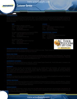 www.actoolsupply.com
                      Customer Service


Customer Service
Contact our Customer Service Department by phone, fax or e-mail. Your call will be answered by friendly, knowledgeable professionals
Monday through Friday between 8 a.m. and 5 p.m. (EST). If you call during off-hours or if we are busy helping other customers, we
encourage you to leave a message and we will return your call as quickly as possible. Please contact Bacharach according to your
location and needs:

           USA                                                               Canada
           To place orders or request a quotation:                           For all inquiries:
           Phone:	 1-800-736-4666 (press 1 at prompt)                        Phone:	 1-800-328-5217 (toll-free in Canada)
           Fax:	     724-334-5001                                            Fax:	      905-470-8963
           E-Mail:	 Help@MyBacharach.com	                                    E-Mail:	 bachcan@idirect.com

           For repair or service questions or to request an RMA#:            Outside of USA / CANADA
           Phone:	 1-800-736-4666 (press 2 at prompt)                        To find a local distributor:
           Fax:	     724-334-5704                                            Phone:	 +1-724-334-5000 (press 4 at prompt)
           E-Mail:	 Help@MyBacharach.com                                     Fax:	      +1-724-334-5705
                                                                             E-Mail:	 Help@MyBacharach.com
           For technical inquiries:
           Phone:	 1-800-736-4666 (press 3 at prompt)
           Fax:	    724-334-5001
           E-Mail:	 Help@MyBacharach.com



Representatives and Distributors
Bacharach has a worldwide network of partners anxious to handle your needs. Please contact Customer Service or go to www.My-
Bacharach.com to find a representative serving your local area.

Prices and Terms
Prices are subject to change without notice. Terms of payment are Net 30 Days with established credit (FOB Factory). The minimum
order requirement is $50.00 USD net. We also accept American Express, Visa, Mastercard and Discover or prepaid orders. Please see
the Standard Terms and Conditions found at www.MyBacharach.com.

Government Customers
Bacharach has been granted GSA Contract #GS-24F-1104B for Federal Supply Schedule 66. Product information is available in the
GSA Advantage! Electronic Catalog on www.gsaadvantage.gov.

Warranty
Bacharach warrants all parts and components according to our standard Terms and Conditions, with provisions accord-
ing to product warranties stated in the specific product Operating Instructions. Please complete the warranty registration
card included with each instrument (return postage paid in USA), or complete the Warranty Registration Form found online at:
www.MyBacharach.com/warranty-registration.htm.

Returns
All sales are considered final upon delivery by Bacharach to the initial carrier. Returns will be accepted only according to the Terms and
Conditions with a Return Goods Authorization number (RGA#) issued by Bacharach.

Service and Repair
All service and repair of Bacharach equipment must be completed by an Authorized Service Center to uphold the Warranty. A Return
Material Authorization number (RMA#) is required for all service and repair. For additional information please go to www.MyBachar-
ach.com/support.htm or contact the Repair Department.

Design Changes
Due to continuing improvements in design, some items may differ slightly from the description and photographs in the literature. All
specifications are subject to change without notice. If you have product suggestions, please contact the Marketing Department via
e-mail at Marketing@MyBacharach.com.



                                            www.actoolsupply.com
 