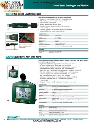 www.actoolsupply.com
                                                                                          Sound Level Datalogger and Monitor


      407760 USB Sound Level Datalogger
                                                         High accuracy datalogging of up to 129,920 records
                                                         •   Designed to meet ANSI and IEC 61672 Class 2 standards
                                                         •   USB interface for easy setup and data download
                                                         •   Selectable data sampling rate
                                                         •   Records readings with real time clock
                                                         •   Two start methods: programmed (from PC) or manual
                                                         •   1 year warranty
                                                         •   Complete with 3.6V Lithium battery, Windows® compatible
                                                             software, USB cover, tripod, and windscreen

                                                         SPECIFICATIONS
                                                         Condenser Microphone                   0.5" (12.7mm)
                                                         Range                                  30 to 130dB
                                                         Frequency Range                        31.5 to 8kHz
                                                         Basic accuracy                         ±1.4dB
                                                         Weighting                              A and C
                                                         Response Time                          Fast (125ms)/Slow (1s)
                          Features Record and Alarm      Datalogging / PC Interface             129,920 points / USB
                          LEDs, tripod, and USB          Dimensions/Weight                      5.1x1.1x0.9" (130x30x25mm)/ 1oz (20g)
                          connectivity
                                                         ORDERING
                                                         407760 ං                USB Sound Level Datalogger
                                                         42299                   3.6V Lithium Battery (pk of 2)



      SL130G Sound Level Alert with Alarm
                                                         Continuous monitoring of Sound Level — Built-in LEDs alert user when sound
                                                         level is too high or too low
                                                         • Bright LEDs (red ﬂashing or green) alert user when sound level is
                                                           too high or too low – LEDs can be read from 30m (100ft)
                                                         • Ideal for hospital, auditoriums, schools and other areas where there
                                                            is a need for being alerted when sound level reaches set point
                                                         • Meets ANSI Type 2 and EN IEC 60651 standards — compliant with OSHA
                                                         • Wall, desk or tripod mount (optional TR100 tripod — sold separately)
                                                         • Adjustable high/low limit indication with output to drive external
                                                            relay module (Optional SL123 & SL124 relay modules)
                                                         • Microphone rotates 180° for desired placement. Optional 15ft (5m)
                                                            microphone extension cable (SL125) for remote monitoring
                                                         • 1 year warranty
                                                         • Complete with universal AC adaptor and microphone wind screen

                                                         SPECIFICATIONS
                                                         Display                       4.6 x 3.125" (117x79mm) multifunction LCD
                                                         Frequency bandwidth           31.5 Hz to 8 kHz
                                                         Microphone                    0.5" Electret Condenser Microphone (detachable)
                                                         Measurement ranges            30 to 80dB, 60 to 110dB, 80 to 130dB
                                                         Frequency weighting           ‘A’ and ‘C’
                                                         Response time                 Fast: 125ms / Slow: 1s
                                                         Resolution                    0.1dB
                                                         Alarm output                  3.5mm Mono Phone Plug, Maximum: 3.4mA @ 5 VDC
                                                         Minimum Output                Voltage: 2.5 VDC
                                                         Power                         AC/DC Adaptor for full functions; 8xAA batteries for monitoring function only without
                                                                                       LED alert
                                                         Dimensions/Weight             8.75x7.1x1.25" / 0.63 lbs. (22x18x3.2cm / 285g)


                                                         ORDERING
                                                         SL130G ං                Sound Level Alert
                                                         SL123                   AC Alarm Relay Module 9 foot cable (3m)
                                                         SL124                   DC Alarm Relay Module 9 foot cable (3m)
                                                         SL125                   Remote Microphone cable 15’ (5m)
                                                         TR100                   Tripod (for meters with Tripod mount feature)
                                                         407766 ං                Sound Level Calibrator, 94/114dB


114
                                                  www.actoolsupply.com
       ං Indicates products that are available with optional calibration traceable to NIST. See page 144 for a complete listing.
 