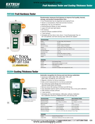 www.actoolsupply.com
                                                Fruit Hardness Tester and Coating Thickness Tester


FHT200 Fruit Hardness Tester
                                           Penetrometer measures fruit ripeness to improve fruit quality, harvest,
                                           storage, and product transportation time
                                           •   Four Penetrometer tips for large/hard and small/soft fruits
                                           •   Tension or Compression, Peak hold and Zero functions
                                           •   Measures in lbs, kg, and Newtons
              NEW                          •   Positive/Reverse display for easy readability
                                           •   Large LCD with back light feature
                                           •   PC interface
                                           •   Optional software available (407001)
                                           •   1 year warranty
                                           •   Complete with four (3mm, 5mm, 8mm, 11mm) Penetrometer Tips, six
                                               AA 1.5V batteries, and hard carrying case; Optional AC adaptor

                                           SPECIFICATIONS
                                           Range                             44.10lbs, 20kg, 196.10 Newtons
                                           Accuracy                          ±(0.5%)
                                           Resolution                        0.01lbs, 0.01kg, 0.05 Newtons
                                           Minimum Display                   0.07lbs, 0.02kg, 0.3 Newtons
                                           Display                           5 digits, 0.63" (16mm) LCD display
                                           Update Rate                       Fast mode 0.2 secs; Slow mode 0.6 secs.
                                           Full scale deﬂection              ~0.4mm
                                           Transducer type                   Load cell
                                           Peak Hold                         Freezes Max reading on display
                                           Dimensions                        8.5 x 3.5 x 1.8" (215 x 90 x 45mm)
                                           Weight                            1.4 lbs (650g)


                                           ORDERING
                                           FHT200                 Fruit Hardness Tester
                                           407001                 Data Acquisition software and cable
                                           407001-USB             USB adaptor for 407001
                                           153117                 117V AC Adaptor
                                           UA100-240              100-240V AC Adaptor with 3 plugs (US, EU, UK)



CG204 Coating Thickness Tester
                                           Automatic recognition for ferrous and non-ferrous substrates
                                           • Conforms to GB/T 4956-1985, GB/T 4957-1985, JB/T
                                             8393-1996, JJG-889-95, and JJG 818-93
                                           • Magnetic induction for ferrous substrates
             NEW                           • Eddy current measurement for non-ferrous substrates
                                           • Two measuring modes (Single and Continuous) and
                                             Working modes (Direct and Group)
                                           • Memory stores 400 readings: 80 Direct and 320 Group
                                           • User adjustable high/low alarms, Min/Max/Average, One or two point calibration
                                           • USB interface includes software
                                           • 1 year warranty
                                           • Complete with two AAA batteries, USB cable, software, Calibration
                                             Iron, Calibration Aluminum, Reference Films, and carrying case

                                           SPECIFICATIONS                  FERROUS PROBE                          NON-FERROUS PROBE
               Measuring the thickness     Working Principle               Magnetic Induction                     Eddy Current
               of automotive paint
                                           Measuring Range                 0 to 1250μm; 0 to 49mils               0 to 1250μm; 0 to 49mils
                                           Basic Accuracy                  ±3%                                    ±3%
                                           Resolution                      0.1μm (0.004mils)                      0.1μm (0.004mils)
                                           Minimum Curvature Radius        1.5mm (59.06mils)                      3mm (118.1mils)
                                           Minimum Diameter                7mm (275.6mils)                        5mm (196.9mils)
                                           Minimum Thickness               0.5mm (19.69mils)                      0.3mm (11.81mils)
                                           Dimensions/Weight               4.7 x 2.4 x 1.25" (120 x 62 x 32mm)/ 6.17oz (175g)


                                           ORDERING
                                           CG204                  Coating Thickness Tester
                                           CG204-REF              Replacement Reference Films for CG204 (10 sets)



                                 www.actoolsupply.com
                              For the name of your local distributor, visit www.extech.com or call 1-877-894-7440                            131
 