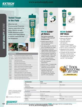 www.actoolsupply.com



                           Tested Tough
                           In the Field
                          When the U.S.
WATER QUALITY METERS




                          Environmental Protection
                          Agency responded to the
                          Gulf of Mexico oil spill,
                          ExStik dissolved oxygen                                                        PH100 ExStik®                                      RE300 ExStik®
                          meters were there helping                                                      pH Meters                                          ORP Meter
                          to ensure marine life was                                                      Flat Surface electrode                             High resolution of 1mV
                                                                                                         provides on-the-spot pH
                          not threatened.                                                                                                               • Measures ORP/Redox
                                                                                                         measurements                                     from -999 to 999mV
                                                                                                     • RENEW feature tells you                          • Automatic electronic
                                                                                                       when it’s time to replace                          self calibration
                                                                                                       your pH electrode                                • Simulated analog bargraph
                                                                                                     • CAL feature tells you when it’s                    displays change in ORP reading
                                                                                                       time to recalibrate your meter                   • Memory stores 15 labeled data
                                                                                                     • Flat Surface pH electrode                        • Waterproof to IP57 protects
                                                                                                       rugged design measures pH on                       meter from wet environment
                                                                                                       solid and semi-solid surfaces                    • Complete with ﬂat surface ORP
                            ACCESSORIES                                                              • Analog bargraph originates at                      electrode, protective sensor
                            EC-84-P      84μS Conductivity Standard (2 bottles/1 pint ea)
                                                                                                       neutral point (pH 7.00) to view                    cap, sample cup with cap, four
                                                                                                       trends in acidity or alkalinity                    3V CR2032 button batteries
                            EC-1413-P    1413μS Conductivity Standard (2 bottles/1 pint ea)
                            EC-12880-P 12880μS Conductivity Standard (2 bottles/1 pint ea)
                                                                                                     • 1, 2 or 3 point calibration                        and 48" (1.2m) neckstrap
                                                                                                       (order pH buffers separately)
                            PH103        Tripak Buffer pouches
                            PH105        pH ExStik® Electrode Module
                                                                                                     • ATC plus measures
                                                     ®
                                                                                                       Temperature
                            RE305        ORP ExStik Electrode Module
                            EC405*       ExStik® II Conductivity Cell Module for EC400
                                                                                                     • Memory stores 15 labeled data
                            EC505*             ®
                                         ExStik II pH/Conductivity Cell Module for EC500
                                                                                                     • Waterproof to IP57 protects
                            DO605*       ExStik® II Dissolved Oxygen Module for DO600
                                                                                                       meter from wet environment
                            DO603        Membrane Kit for DO600/DO605
                                                                                                     • Includes ﬂat surface pH
                            FL705*       ExStik® II Fluoride Module for FL700
                                                                                                       electrode, sensor cap,
                                                                                                       sample cup with cap, four
                            FL704        TISAB reagent tablets for FL700 (100 tablets)
                                                                                                       3V CR2032 button batteries
                            EX010        3ft (1m) Extension Cable w/Probe Guard/Weight
                                                                                                       and 48" (1.2m) neckstrap
                            EX050        16ft (5m) Extension Cable w/Probe Guard/Weight
                            CA895        Small vinyl carrying case with belt loop
                            CA904        Large hard case for meter and accessories


                                                                       SPECIFICATIONS                PH100                                              RE300
                                                                       pH                            0.00 to 14.00pH                                    —
                                                                       ORP (mV)                      —                                                  -999 to 999mV
                                                                       Conductivity                  —                                                  —
                                                                       TDS/Salinity/Fluoride         —                                                  —


                           *ExStik® II electrode modules               DO saturation/concentration   —                                                  —
                           are not interchangeable with                Temperature                   23° to 194°F (-5 to 90°C)                          —
                           ExStik® pH/ORP/Chlorine
                           meters                                      Max. Resolution               0.01pH, 0.1°                                       1mV
                                                                       Basic Accuracy                ±0.01pH, ±1.8°F/1°C                                ±4mV
                          All models are CE approved                   Dimensions                    1.4x6.8x1.6" (35.6x172.7x40.6mm)                   1.4x6.8x1.6" (35.6x172.7x40.6mm)
                                                                       Weight                        3.8oz (110g)                                       3.8oz (110g)
                                                                       Warranty                      1yr (meter)/6mo conditional warranty (electrode)   1yr (meter)/6mo conditional warranty (electrode)




132
                                                                                    www.actoolsupply.com
                       ං Indicates products that are available with optional calibration traceable to NIST. See page 144 for a complete listing.
 