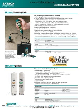 www.actoolsupply.com
                                                                                                          Concrete pH Kit and pH Pens


      PH150-C Concrete pH Kit
                                                          Flat surface electrode provides fast and easy
                                                          on-the-spot pH measurements on concrete
                                                          • 3ft (1m) extension cable with probe guard/weight attaches to the Concrete
                                                            pH Meter for taking measurements on ﬂat concrete surfaces
                                                          • Rust resistant metal weight probe guard helps keep electrode in
                                                            contact with the wet concrete surface and protects the electrode
                                                          • RENEW indicator tells you when it’s time to replace your electrode
                                                          • CAL alert tells you it’s time to recalibrate
                                                          • Memory records and recalls 25 readings
                                                          • 1, 2 or 3 point calibration
                                                          • Data Hold, Auto power off, and Low battery indication
                                                          • Waterproof/dustproof design (IP57)
                                                          • Complete with ﬂat surface concrete pH electrode, protective sensor cap, sample
                                                            cup with cap, plastic stand, 1m extension cable with weighted probe guard, plastic
                                                            bottle, four 3V CR2032 button batteries, 48" (1.2m) neckstrap, and carrying case

                                                          SPECIFICATIONS
                                                          pH                   0.00 to 14.00pH
                                                          Temperature          23 to 194°F (-5 to 90°C)
                                                          Resolution           0.01pH, 0.1°
                                                          Accuracy             ±0.01pH, ±1.8°F/±1°C
                                                          Dimensions (Meter)   1.4 x 6.8 x 1.6" (35.6 x172.7 x 40.6mm)
                                                          Weight (Meter)       3.8oz (110g)


                                                          ORDERING
      Measure pH level of                                 PH150-C              Concrete pH Kit
      concrete using a pH                                 PH155                Spare ExStik® Concrete pH Electrode Module
      meter with a ﬂat surface
      pH electrode plus a
      metal weight probe
      guard for stability and
      protection




      PH50/PH60 pH Pens
                                                          Easy-to-use, low cost waterproof pH pens
                                                          • Model PH50 — Measures pH
                                                          • Model PH60 — Measures pH and Temperature Automatic
                                                            Temperature Compensation Waterproof housing
                                                          • Easy to calibrate single CAL key with automatic pH buffer recognition
                                                            (4, 7, and 10pH calibration buffers sold separately)
                                                          • Data hold with Low battery indicator
                                                          • Auto power off with disable feature
                                                          • 1 year warranty
                                                          • Complete with built in electrode, sensor cap, inner pH electrode
                                                            protection cap, and four LR44 button batteries

                                                          SPECIFICATIONS
                                                          pH                   2.0 to 12.0pH                                0.0 to 14.0pH
                                                          Temperature          —                                            32 to 122°F (0 to 50°C)
                                                          Resolution           0.1pH, 0.1°                                  0.1pH, 0.1°
                                                          Accuracy             ±0.3pH                                       ±0.2pH; ±1°F/±0.5°C
                                                          Dimensions           6x1.5x0.9" (152x37x24mm)
                                                          Weight               2.3oz (65g)


                                                          ORDERING
                                                          PH50                 Waterproof pH Pen
                                                          PH60                 Waterproof pH Meter with Temperature
                                                          PH103                Tripak buffers (6ea - 4,7,10pH+2 Rinse solutions)



138
                                                 www.actoolsupply.com
        ං Indicates products that are available with optional calibration traceable to NIST. See page 144 for a complete listing.
 