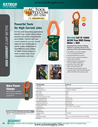 www.actoolsupply.com


                                                                                                                                             NEW

                                     Powerful Tools
     HIGH CURRENT CLAMP METERS




                                     for High Current Jobs
                                     For the most demanding applications,
                                     Extech’s high-current clamp meters
                                     provide trustworthy measurements
                                     up to 3000A. Find the right high-
                                                                                                                 MA1500 CAT IV 1500A
                                     current clamp for your job. Extech
                                                                                                                 AC/DC True RMS Clamp
                                     offers AC and AC/DC options,                                                Meter + NCV
                                     power quality measurements,                                                 Integrated Non-Contact Voltage
                                                                                                                 Detector to quickly check for the
                                     True RMS accuracy, voltage                                                  presence of live wires before testing
                                     to 1000V, ﬂexible clamps for                                           • True RMS for accurate readings
                                     hard-to-reach wires, inrush                                              of non-sinusoidal waveforms
                                                                                                            • Includes Multimeter functions
                                     measurements, and more.
                                                                                                            • Inrush function captures transients
                                                                                                              during motor startups
                                                                                                            • Relative Mode for Capacitance
                                                                                                              Zero and Offset Adjustment
                                                                                                            • Data Hold, Peak Hold, MIN/
                                                                                                              MAX, and Auto Power Off
                                                                                                            • Complete with test leads, general
                                                                                                              purpose Type K bead wire temperature
                                                                                                              probe, 9V battery and carrying case




                                                                 SPECIFICATIONS                            MA1500 ං
           More Power                                            True RMS                                  Yes

           Clamps                                                Display counts
                                                                 Jaw size/Cable size
                                                                                                           40,000/4000 count dual backlit LCD
                                                                                                           2.0" (52mm); 500MCM
           See Extech’s complete                                 AC Current                                1500A
           line of power clamps on                               DC Current                                1500A
                                                                 Max resolution                            0.01A
           pages 60-61
                                                                 Basic ACA Accuracy (% rdg)                ±2.8%
                                                                 AC Voltage (Max Res.)                     750V (0.01mV)
                                                                 DC Voltage (Max Res.)                     1000V (0.01mV)
                                                                 Resistance (Max Res.)                     40MΩ (0.01Ω)
                                                                 Capacitance (Max Res.)                    40mF (0.01nF)
                                                                 Frequency (Max Res.)                      40MHz (0.001Hz)
                                                                 Temperature                               -148 to 1832°F (-100 to 1000°C)
                                                                 Diode/Continuity                          Yes
                                                                 Data Hold                                 Yes
              ACCESSORIES (SEE P. 40-43 FOR TEST LEADS)          Min/Max/Peak                              Yes
                                                                 Category Rating                           CAT IV-600V
              480172             AC Line Splitter (see p. 26)
                                                                 UL/CE                                     CE
                                                                 Dimensions/ Weight                        11.57x4.13x1.85" (294x105x47mm)/ 18.9oz (536g)
                                                                 Warranty                                  1 year




34
                                                                www.actoolsupply.com
                   ං Indicates products that are available with optional calibration traceable to NIST. See page 144 for a complete listing.
 