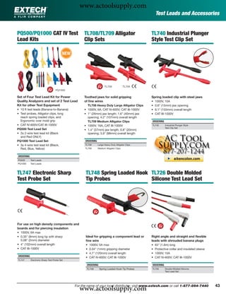 www.actoolsupply.com
                                                                                                          Test Leads and Accessories


PQ500/PQ1000 CAT IV Test                            TL708/TL709 Alligator                             TL740 Industrial Plunger
Lead Kits                                           Clip Sets                                         Style Test Clip Set

                                         NEW




                                                                         TL708              TL709
                                   PQ1000

Set of Four Test Lead Kit for Power                 Toothed jaws for solid gripping                   Spring loaded clip with steel jaws
Quality Analyzers and set of 2 Test Lead            of ﬁne wires                                      •   1000V, 10A
Kit for other Test Equipment                                TL708 Heavy Duty Large Alligator Clips    •   0.6" (15mm) jaw opening
• 10 ft test leads (Banana-to-Banana)               •       1000V, 6A, CAT IV-600V; CAT III-1000V     •   6.1" (155mm) overall length
• Test probes, Alligator clips, long                •       1" (26mm) jaw length; 1.6" (40mm) jaw     •   CAT III-1000V
  reach spring loaded clips, and                            opening; 4.2" (107mm) overall length
  Ergonomic over mold grip                                  TL709 Medium Alligator Clips              ORDERING
• CAT IV-600V/CAT III-1000V                         •       1000V, 16A, CAT III-1000V                 TL740      Industrial Plunger Style
                                                                                                                 Test Clip Set
PQ500 Test Lead Set                                 •       1.4" (37mm) jaw length; 0.8" (20mm)
• 2φ 2-wire test lead kit (Black                            opening; 3.9" (98mm) overall length
  and Red ONLY)
PQ1000 Test Lead Set                                 ORDERING
• 3φ 4-wire test lead kit (Black,                    TL708         Large Heavy Duty Alligator Clips
  Red, Blue, Yellow)                                 TL709         Medium Alligator Clips


ORDERING
PQ500      Test Leads
PQ1000     Test Leads



TL747 Electronic Sharp                                  TL748 Spring Loaded Hook TL726 Double Molded
Test Probe Set                                          Tip Probes               Silicone Test Lead Set




For use on high density components and
boards and for piercing insulation
• 1000V, 6A max
• 0.35" (9mm) long tip with sharp                       Ideal for gripping a component lead or        Right angle and straight end ﬂexible
  0.08" (2mm) diameter                                  ﬁne wire                                      leads with shrouded banana plugs
• 4" (102mm) overall length                             •    1000V, 5A max                            •   63" (1.6m) long
• CAT III-1000V                                         •    0.04" (1mm) gripping diameter            •   Protective collar and insulated sleeve
                                                        •    4.7" (120mm) overall length              •   1000V, 10A
ORDERING                                                •    CAT IV-600V; CAT III-1000V               •   CAT IV-600V; CAT III-1000V
TL747      Electronic Sharp Test Probe Set

                                                        ORDERING                                      ORDERING
                                                        TL748       Spring Loaded Hook Tip Probes     TL726      Double Molded Silicone
                                                                                                                 Test Lead Set




                                                 www.actoolsupply.com
                                               For the name of your local distributor, visit www.extech.com or call 1-877-894-7440                 43
 